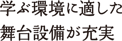 学ぶ環境に適した舞台設備が充実