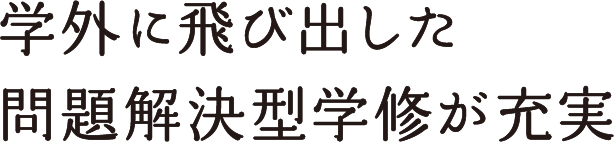 学外に飛び出した問題解決型学修が充実