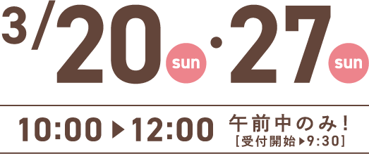 3/20・27 10:00～12:00 午前中のみ!